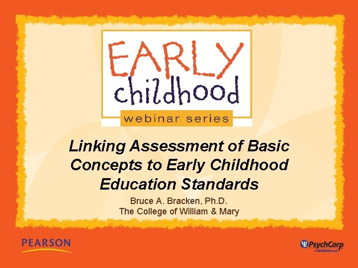 Linking Assessment of Basic Concepts to Early Childhood Education Standards Bruce A. Bracken, Ph.