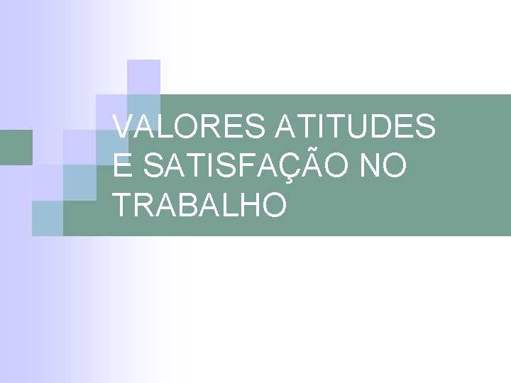 VALORES ATITUDES E SATISFAÇÃO NO TRABALHO 