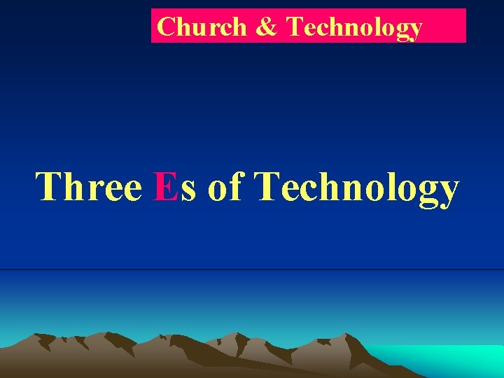 Church & Technology Three Es of Technology 