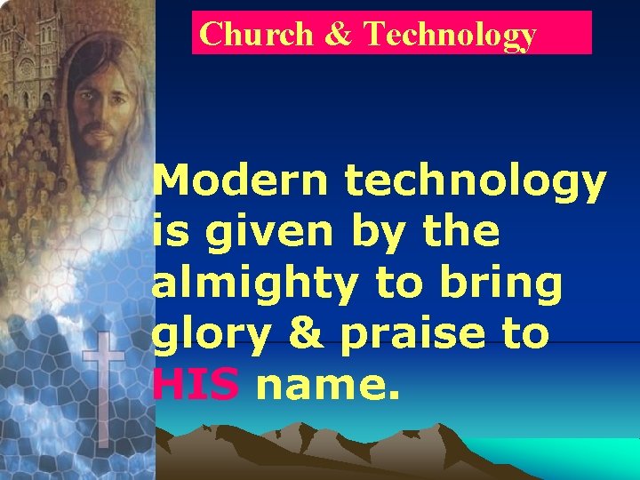 Church & Technology Modern technology is given by the almighty to bring glory &