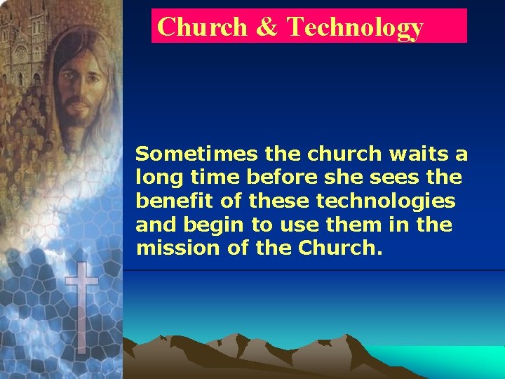 Church & Technology Sometimes the church waits a long time before she sees the