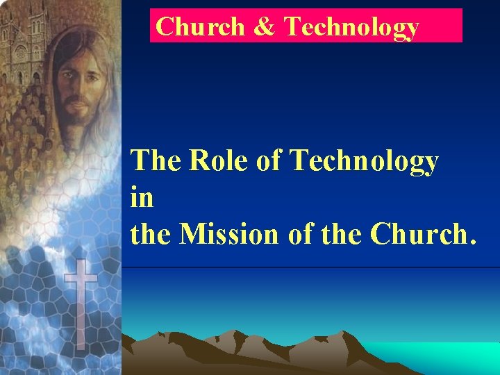 Church & Technology The Role of Technology in the Mission of the Church. 