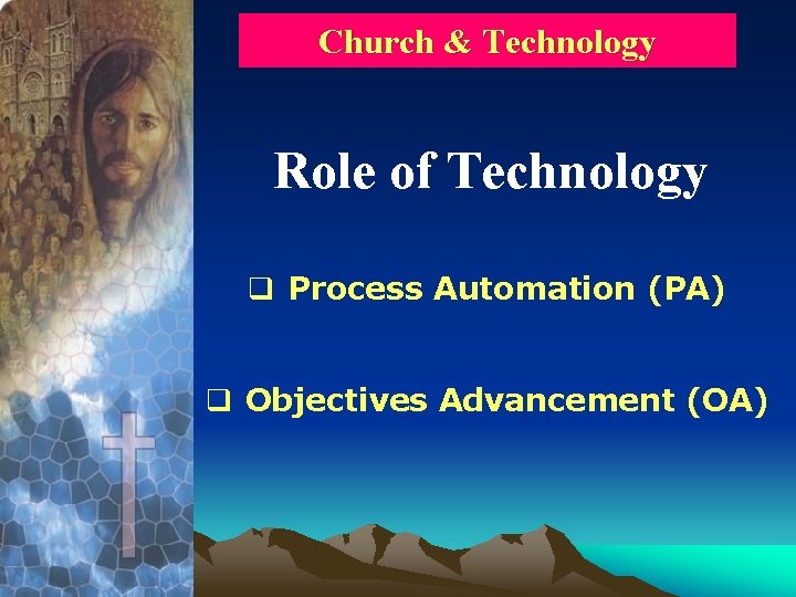 Church & Technology Role of Technology q Process Automation (PA) q Objectives Advancement (OA)