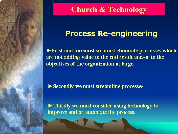 Church & Technology Process Re-engineering ►First and foremost we must eliminate processes which are