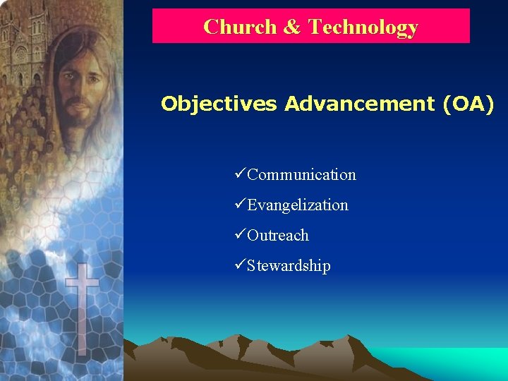 Church & Technology Objectives Advancement (OA) üCommunication üEvangelization üOutreach üStewardship 