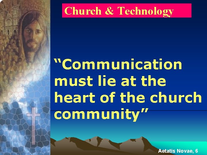 Church & Technology “Communication must lie at the heart of the church community” Aetatis