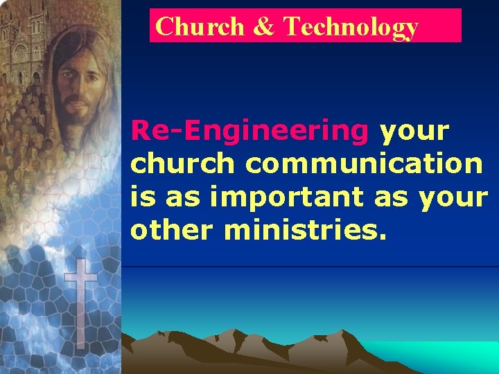 Church & Technology Re-Engineering your church communication is as important as your other ministries.