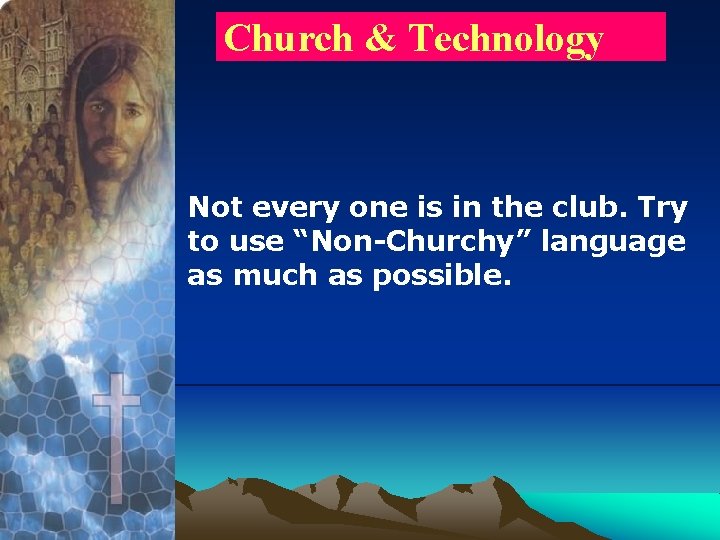 Church & Technology Not every one is in the club. Try to use “Non-Churchy”
