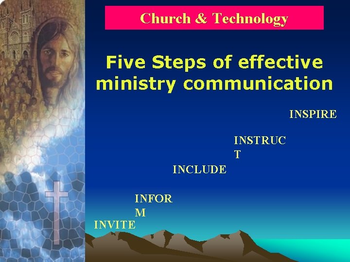 Church & Technology Five Steps of effective ministry communication INSPIRE INSTRUC T INCLUDE INFOR