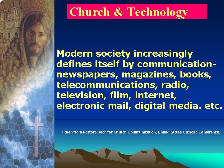 Church & Technology Modern society increasingly defines itself by communicationnewspapers, magazines, books, telecommunications, radio,