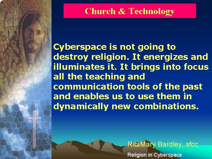 Church & Technology Cyberspace is not going to destroy religion. It energizes and illuminates