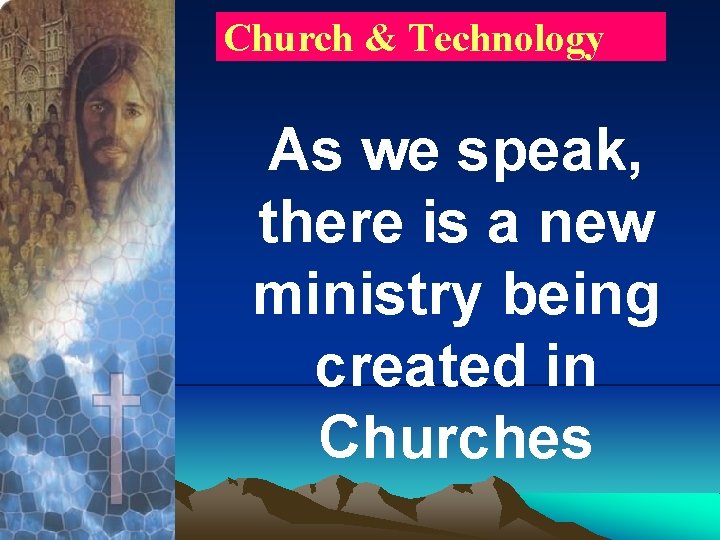Church & Technology As we speak, there is a new ministry being created in