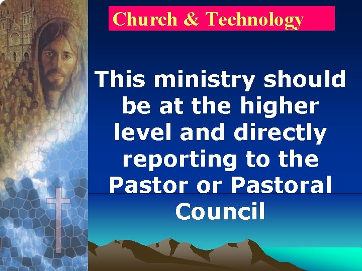 Church & Technology This ministry should be at the higher level and directly reporting