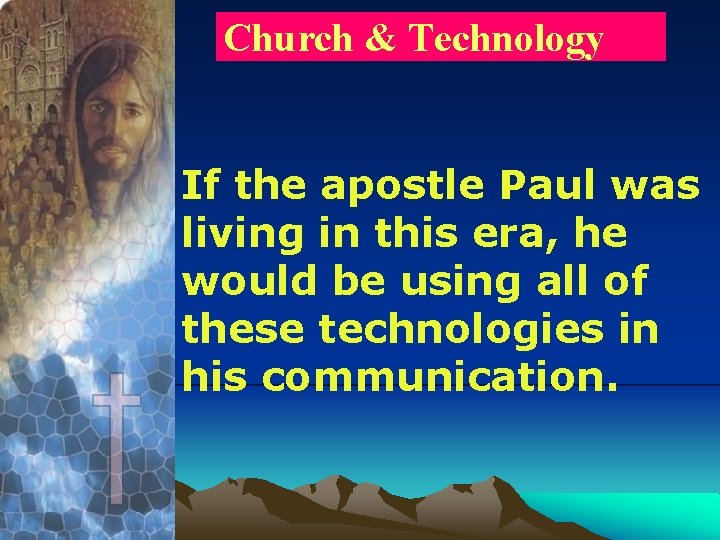 Church & Technology If the apostle Paul was living in this era, he would