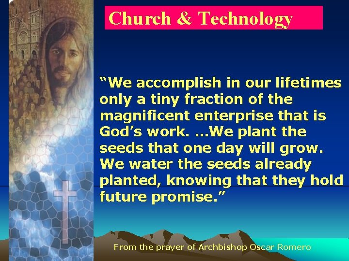 Church & Technology “We accomplish in our lifetimes only a tiny fraction of the