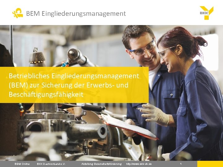 BEM Eingliederungsmanagement Betriebliches Eingliederungsmanagement (BEM) zur Sicherung der Erwerbs- und Beschäftigungsfähigkeit BGM Online BKK