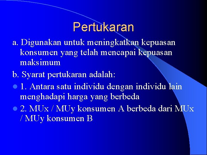 Pertukaran a. Digunakan untuk meningkatkan kepuasan konsumen yang telah mencapai kepuasan maksimum b. Syarat