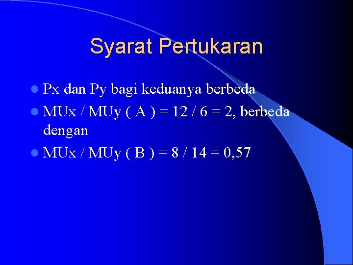 Syarat Pertukaran l Px dan Py bagi keduanya berbeda l MUx / MUy (