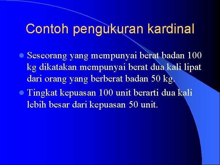 Contoh pengukuran kardinal l Seseorang yang mempunyai berat badan 100 kg dikatakan mempunyai berat