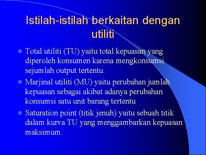 Istilah-istilah berkaitan dengan utiliti Total utiliti (TU) yaitu total kepuasan yang diperoleh konsumen karena