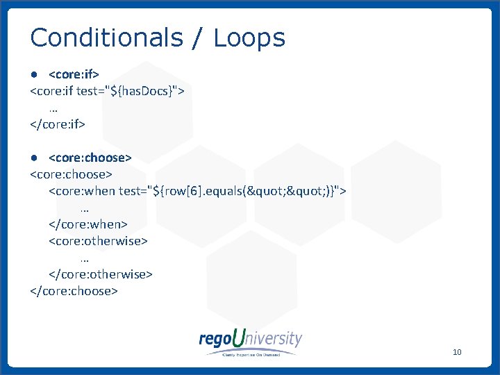 Conditionals / Loops ● <core: if> <core: if test="${has. Docs}"> … </core: if> ●