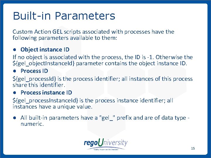 Built-in Parameters Custom Action GEL scripts associated with processes have the following parameters available