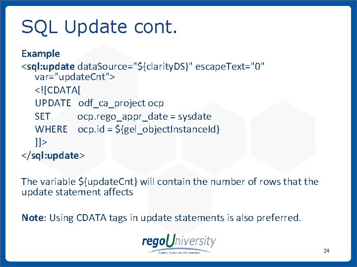 SQL Update cont. Example <sql: update data. Source="${clarity. DS}" escape. Text="0" var="update. Cnt"> <![CDATA[