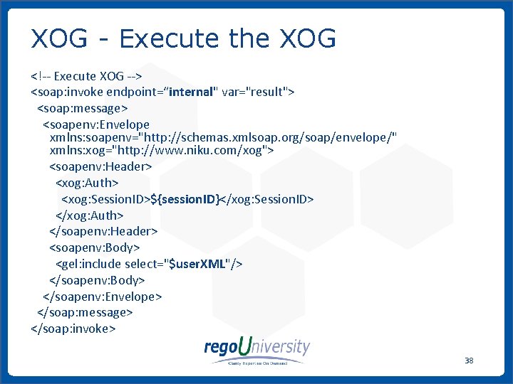 XOG - Execute the XOG <!-- Execute XOG --> <soap: invoke endpoint=“internal" var="result"> <soap: