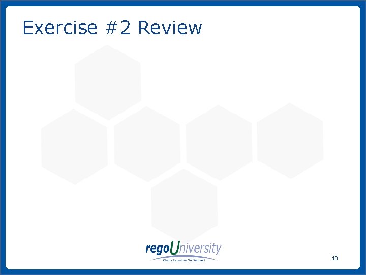 Exercise #2 Review 43 www. regoconsulting. com Phone: 1 -888 -813 -0444 