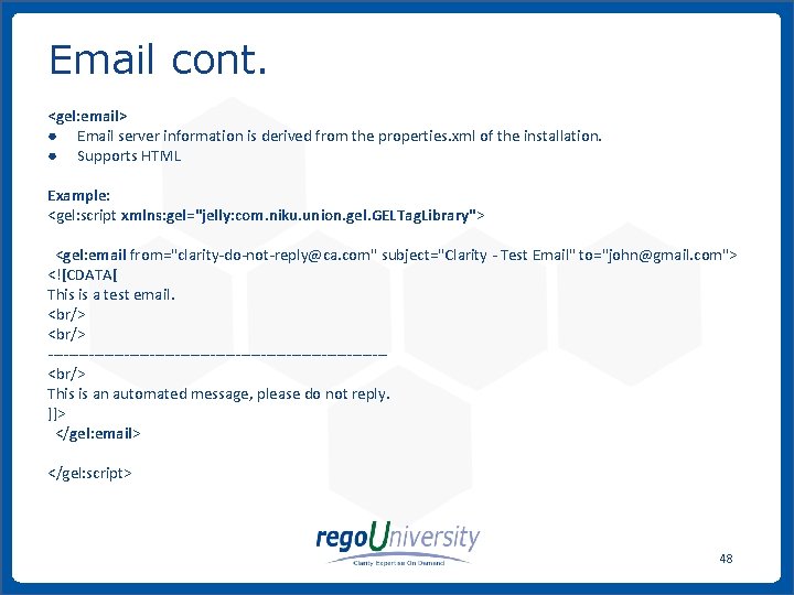 Email cont. <gel: email> ● Email server information is derived from the properties. xml