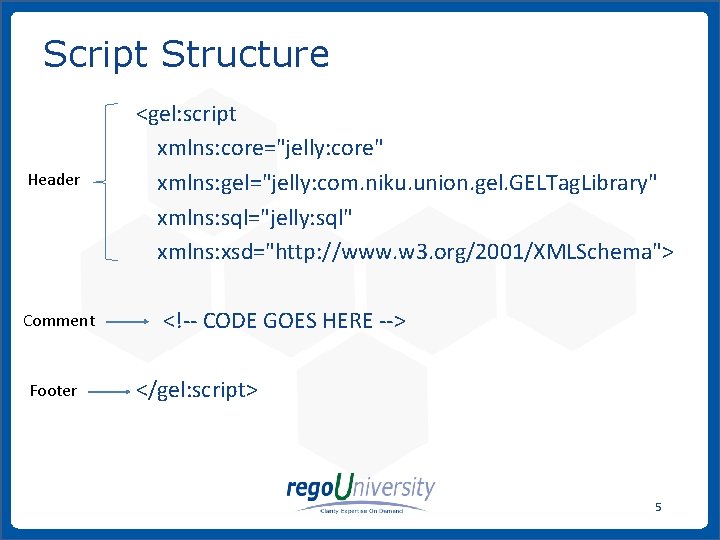 Script Structure Header Comment Footer <gel: script xmlns: core="jelly: core" xmlns: gel="jelly: com. niku.