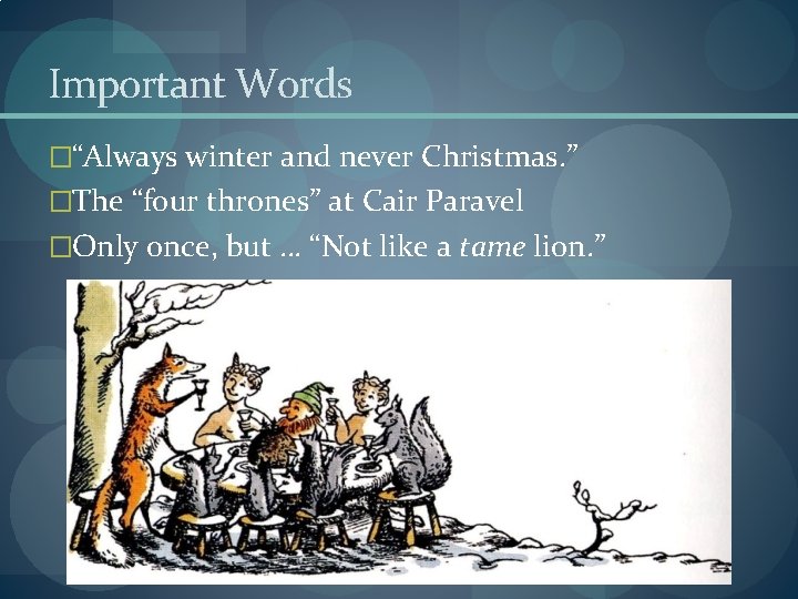 Important Words �“Always winter and never Christmas. ” �The “four thrones” at Cair Paravel