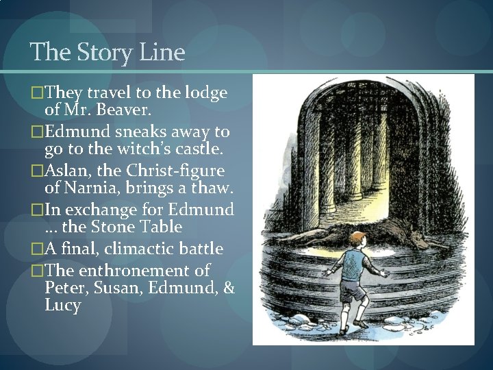 The Story Line �They travel to the lodge of Mr. Beaver. �Edmund sneaks away