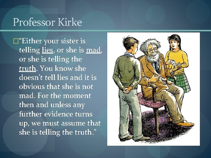Professor Kirke �“Either your sister is telling lies, or she is mad, or she