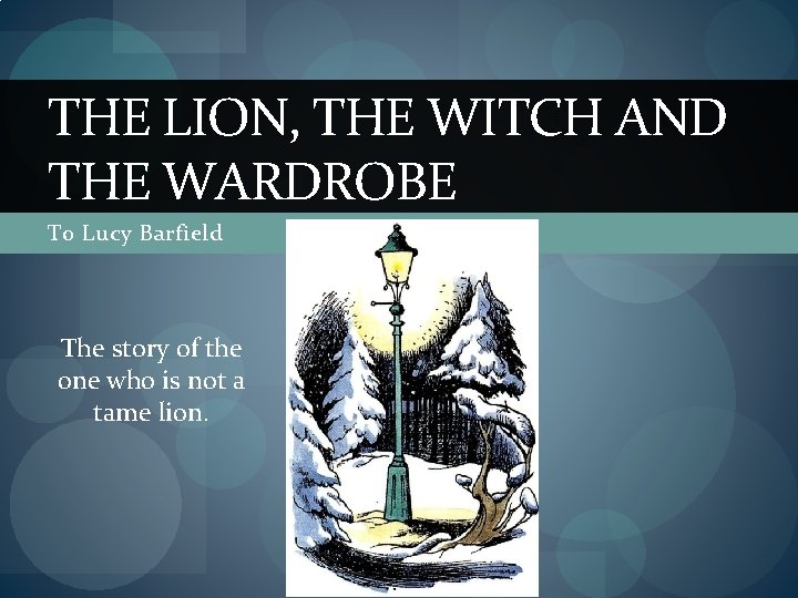 THE LION, THE WITCH AND THE WARDROBE To Lucy Barfield The story of the