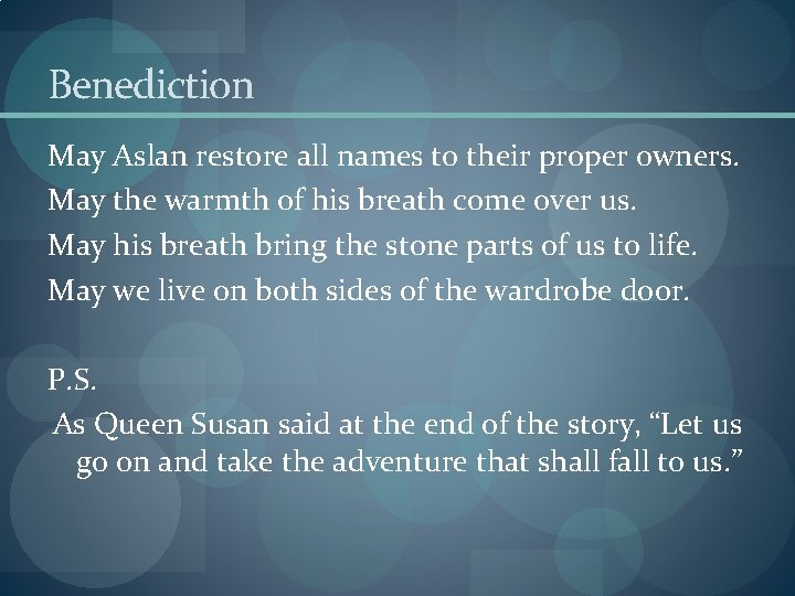 Benediction May Aslan restore all names to their proper owners. May the warmth of