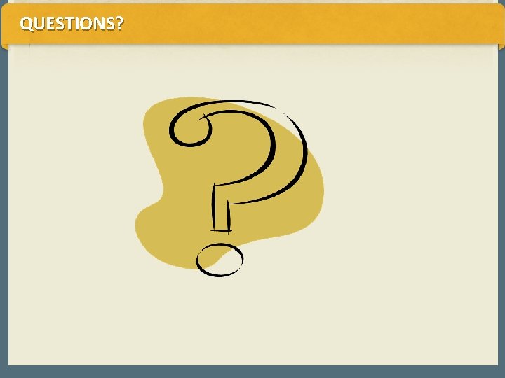 QUESTIONS? QUESTIONS?