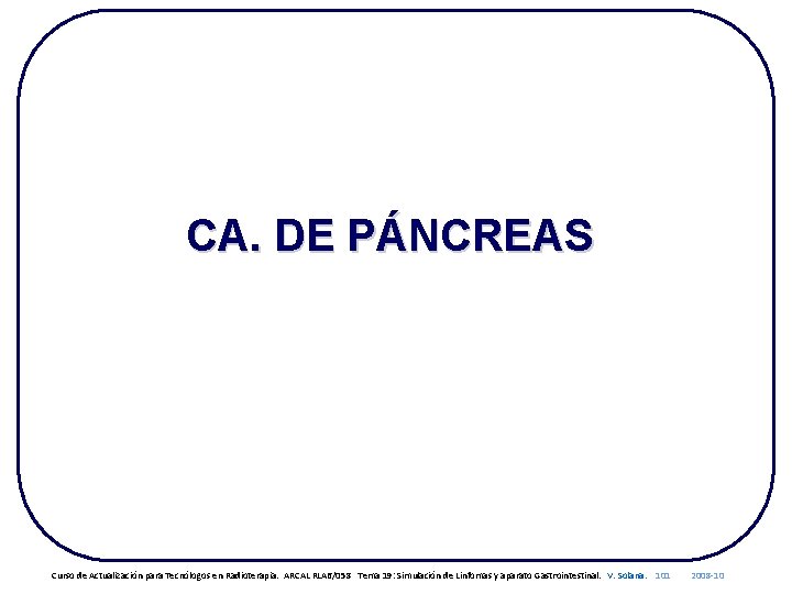 CA. DE PÁNCREAS Curso de Actualización para Tecnólogos en Radioterapia. ARCAL RLA 6/058 Tema