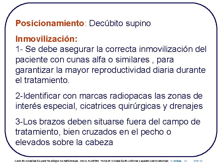 Posicionamiento: Decúbito supino Inmovilización: 1 - Se debe asegurar la correcta inmovilización del paciente