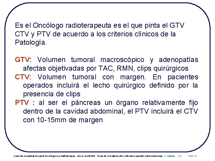 Es el Oncólogo radioterapeuta es el que pinta el GTV CTV y PTV de