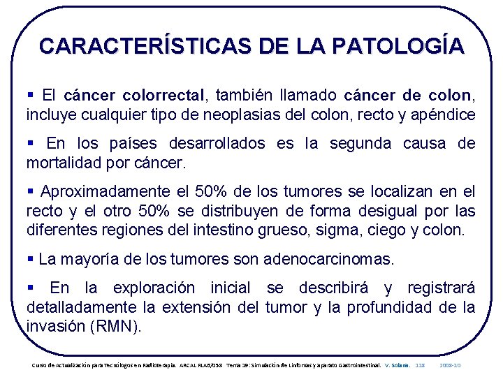 CARACTERÍSTICAS DE LA PATOLOGÍA § El cáncer colorrectal, también llamado cáncer de colon, incluye