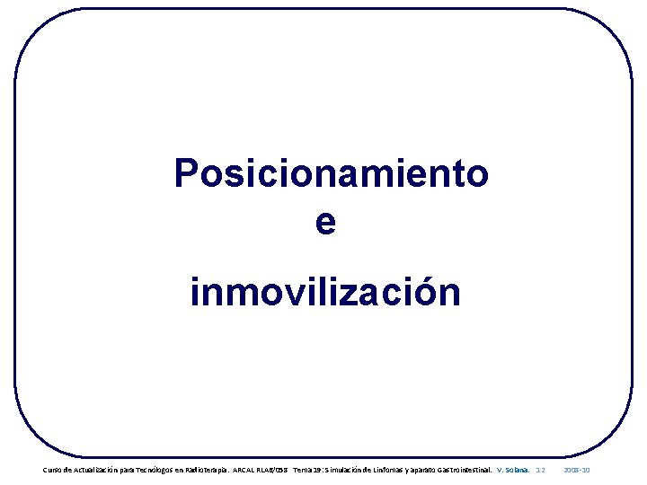 Posicionamiento e inmovilización Curso de Actualización para Tecnólogos en Radioterapia. ARCAL RLA 6/058 Tema
