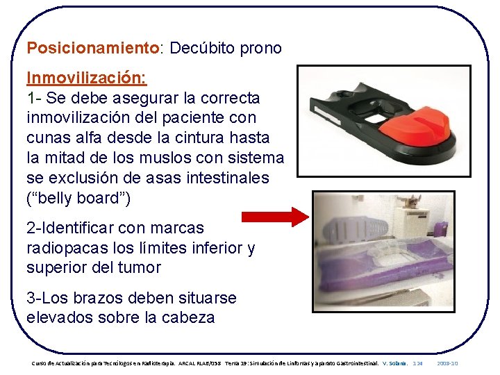 Posicionamiento: Decúbito prono Inmovilización: 1 - Se debe asegurar la correcta inmovilización del paciente