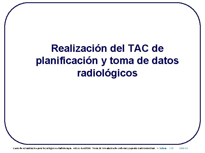 Realización del TAC de planificación y toma de datos radiológicos Curso de Actualización para