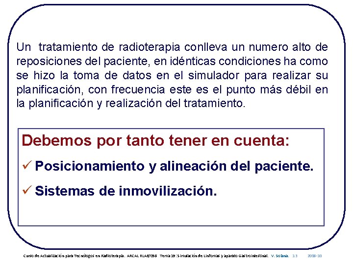 Un tratamiento de radioterapia conlleva un numero alto de reposiciones del paciente, en idénticas