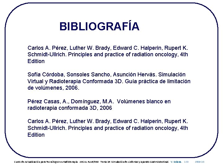 BIBLIOGRAFÍA Carlos A. Pérez, Luther W. Brady, Edward C. Halperin, Rupert K. Schmidt-Ullrich. Principles