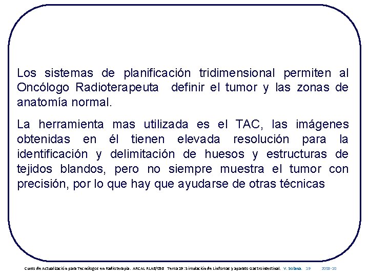 Los sistemas de planificación tridimensional permiten al Oncólogo Radioterapeuta definir el tumor y las