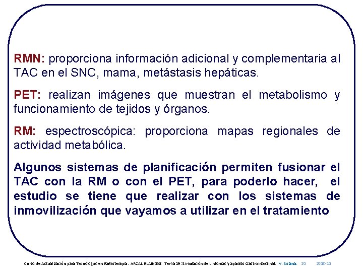 RMN: proporciona información adicional y complementaria al TAC en el SNC, mama, metástasis hepáticas.