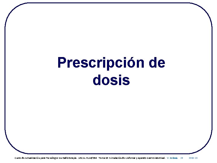 Prescripción de dosis Curso de Actualización para Tecnólogos en Radioterapia. ARCAL RLA 6/058 Tema