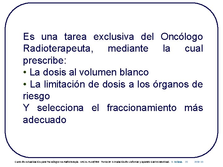 Es una tarea exclusiva del Oncólogo Radioterapeuta, mediante la cual prescribe: • La dosis
